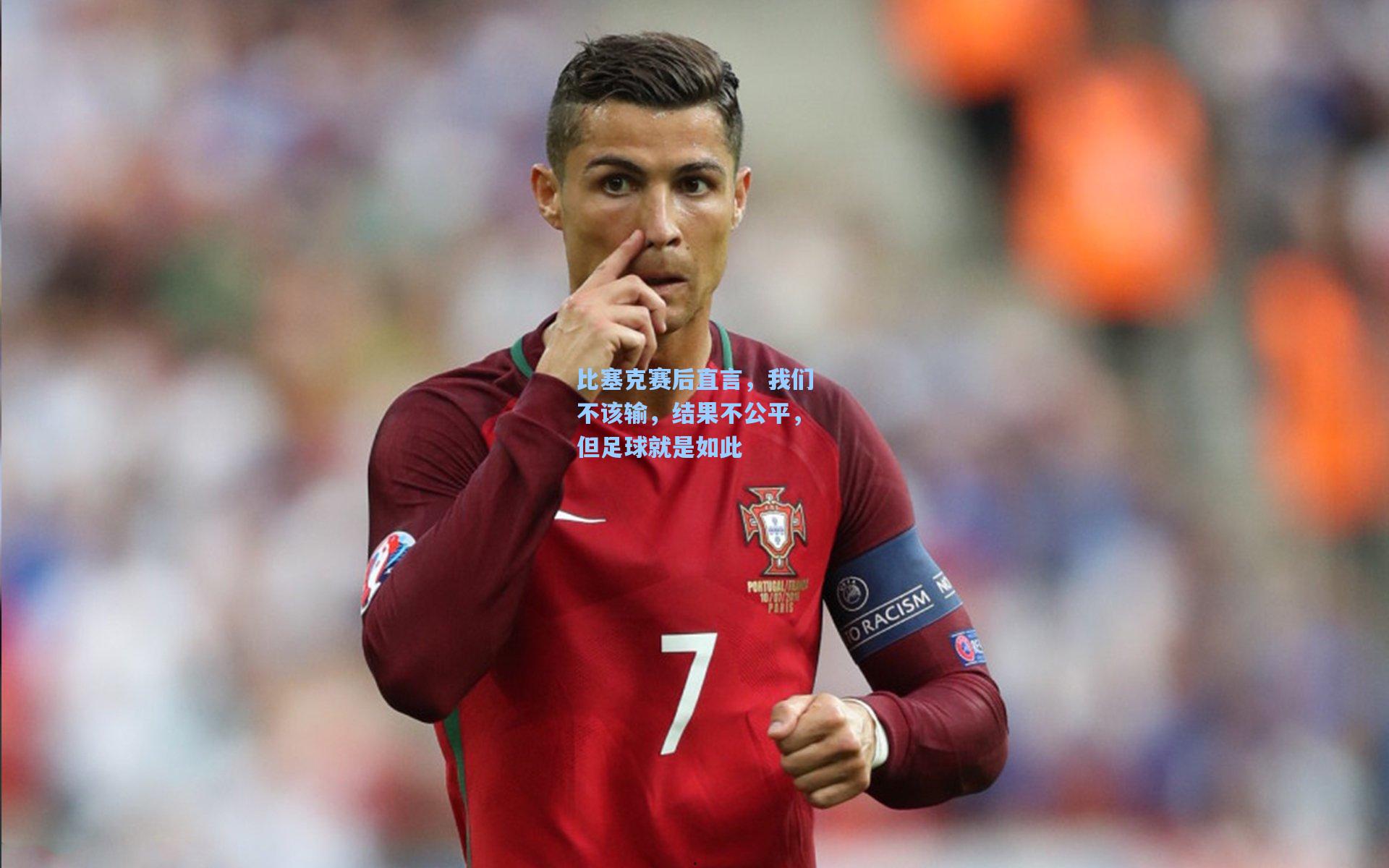 比塞克赛后直言，我们不该输，结果不公平，但足球就是如此